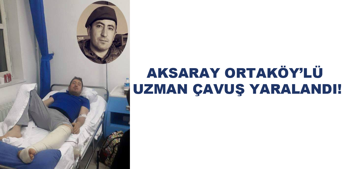 Aksaraylı Uzman çavuş çatışmada yaralandı!