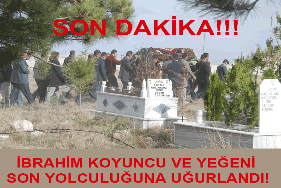 İbrahim Koyuncu ve Yeğeni “Dualar ile Son yolculuğuna uğurlandı”