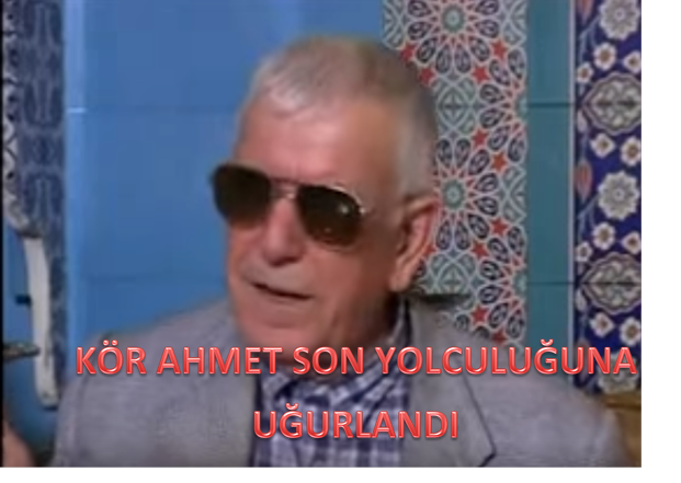 Kör Ahmet hayatını kaybetti