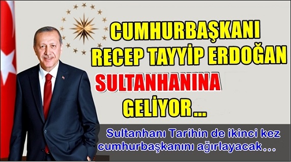 Cumhurbaşkanı Erdoğan Sultanhanı'na geliyor